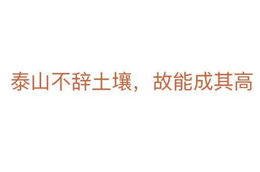泰山不辞土壤,故能成其高