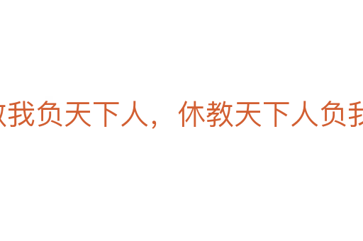 宁教我负天下人,休教天下人负我