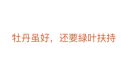 牡丹虽好，还要緑叶扶持