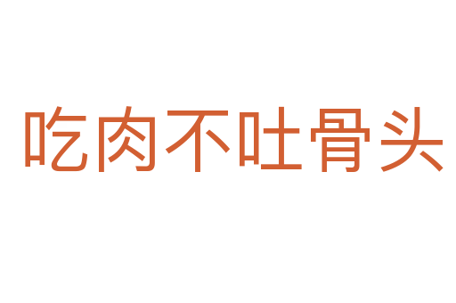 吃肉不吐骨头